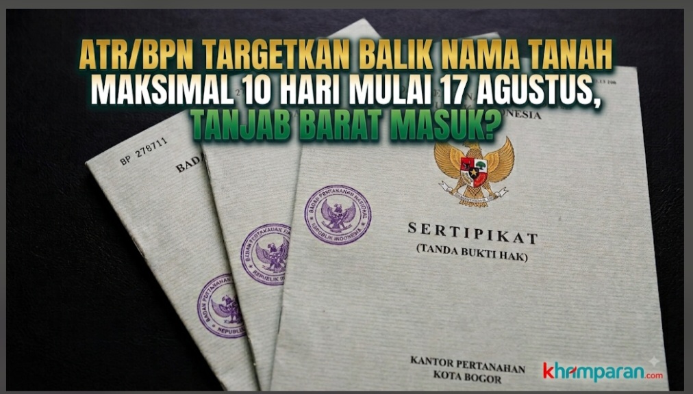 ATR/BPN Targetkan Balik Nama Tanah Maksimal 10 Hari Mulai 17 Agustus, Tanjab Barat Masuk?